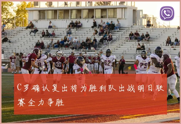 C罗确认复出将为胜利队出战明日联赛全力争胜