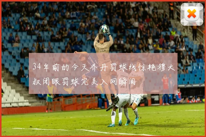 34年前的今天乔丹罚球线惊艳穆大叔闭眼罚球完美入网瞬间