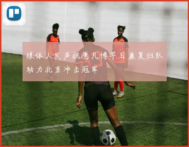 媒体人发声祝愿凡博早日康复归队助力北京冲击冠军