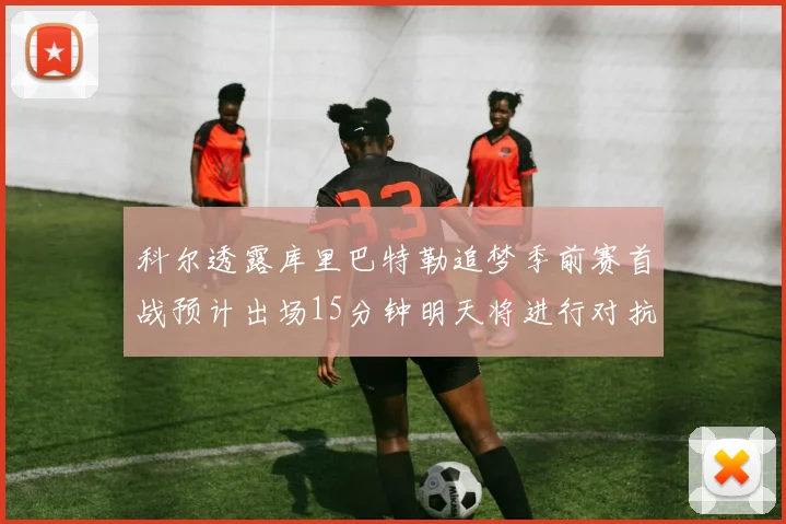 科尔透露库里巴特勒追梦季前赛首战预计出场15分钟明天将进行对抗训练